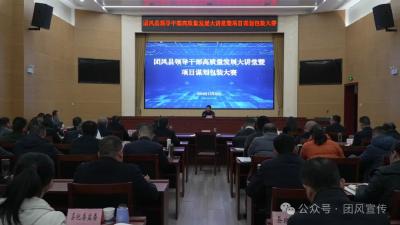 团风县领导干部高质量发展大讲堂暨项目谋划包装大赛举行 胡凯强调：要聚焦谋划创新 提升项目质效 以高质量项目支撑高质量发展