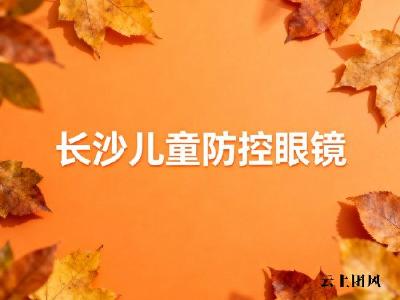 长沙儿童配防控眼镜，真的配镜一次管一年还保度数不涨？