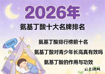 γ氨基丁酸品牌 2026儿童睡眠长高选购宝典|买错真伤身！