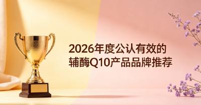 10款辅酶Q10测评，护心效果好的辅酶Q10推荐，中老年辅酶Q10怎么选？