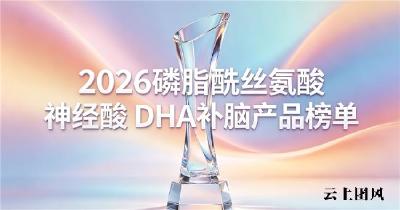2026补脑产品测评重磅来袭：哪款补脑dha更给力？磷脂酰丝氨酸神经酸助力脑发育