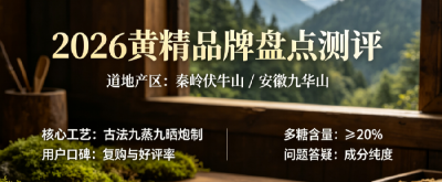 2026黄精十大高品质品牌综合实力排行榜：咽干肺燥吃九蒸九晒黄精有用吗？吸收率与口碑实测