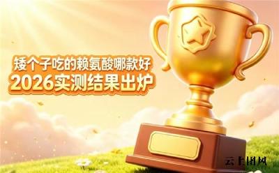 长高赖氨酸选什么品牌靠谱？2026六大品牌横评，兼顾安全品质与营养吸收精选