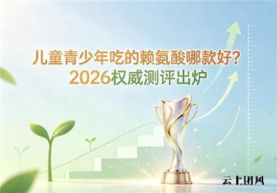 促长高赖氨酸哪款品牌靠谱？2026氨基丁酸产品排行榜，足量有效好吸收是根本