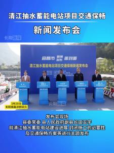 清江抽水蓄能电站项目交通保畅新闻发布会召开。