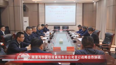 南漳新闻丨南漳与中国铁塔襄阳市分公司签订战略合作协议