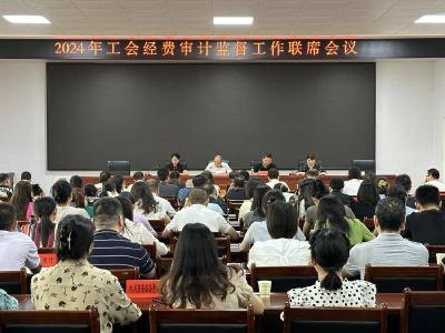 县总工会召开2024年工会经费审计监督工作联席会议