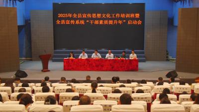 全县宣传思想文化工作培训班暨全县宣传系统“干部素质提升年”启动会召开  