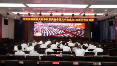 我县组织收听收看庆祝中国共产党成立105周年大会  