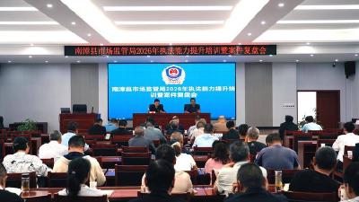 南漳县市场监管局：取长补短强本领 执法培训提能力 