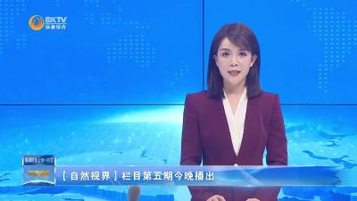 【自然视界】栏目第五期今晚播出