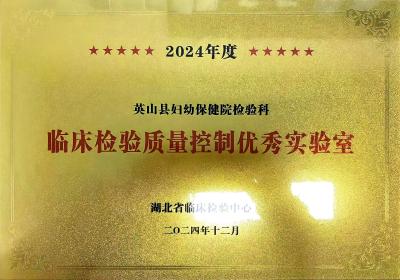【健康英山】喜讯！英山县妇幼保健院检验科荣获全省临床检验质量控制优秀实验室