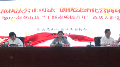 【干部素质提升年】英山县“干部素质提升年”政法大讲堂活动举行