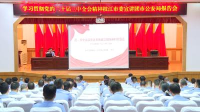 学习贯彻党的二十届三中全会精神枝江市委宣讲团市公安局报告会举行