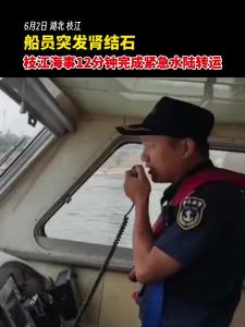 6月2日，船员突发疾病，枝江海事12分钟火速转运江上生病船员就医
