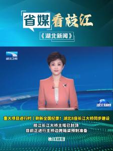 8月10日晚，《湖北新闻》报道枝江长江大桥建设正酣