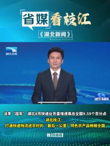 9月27日晚，《湖北新闻》报道枝江  ：打通快递物流进农村的“最后一公里”  特色农产品畅销全国！