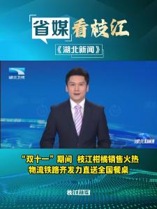11月12日晚，湖北新闻报道枝江 ：“双十一”期间，枝江柑橘销售火热，物流铁路齐发力直送全国餐桌