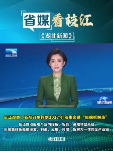 ​11月8日晚，湖北新闻报道枝江 ：推动船舶产业向绿色、智能、高端转型升级，形成集绿色船舶研发、制造、应用、修理、拆解为一体的全产业链！