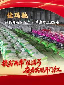 ​提高“两率”拉满弓  奋力实现“开门红”|枝江佳玛驰：抢抓开局忙生产，一季度可达8万吨！