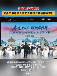 ​银龄逐梦绽芳华！宜昌市中老年人才艺大赛枝江赛区圆满举行