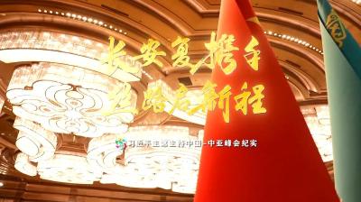时政纪录片丨长安复携手 丝路启新程——习近平主席主持中国－中亚峰会纪实 