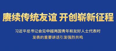 赓续传统友谊 开创崭新征程——习近平总书记会见中越两国青年和友好人士代表时发表的重要讲话引发强烈共鸣