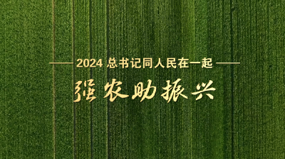 2024，总书记同人民在一起｜强农助振兴