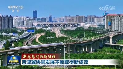 【新思想引领新征程】京津冀协同发展不断取得新成效