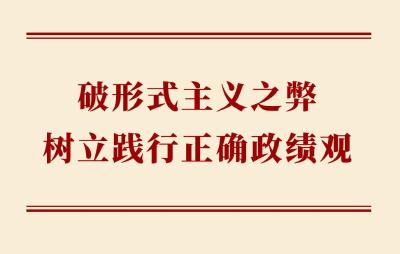 学习手记｜破形式主义之弊 树立践行正确政绩观