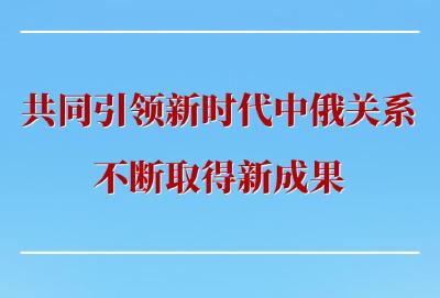 第一观察 | 共同引领新时代中俄关系不断取得新成果