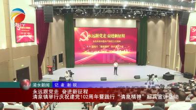 【视频】清泉镇举行庆祝建党102周年暨践行“清泉精神”标兵宣讲活动