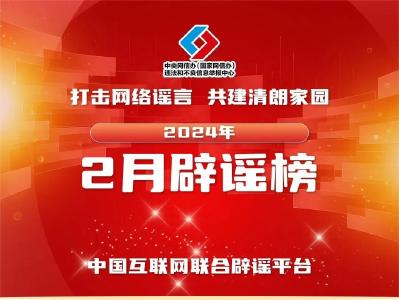 打击网络谣言 共建清朗家园 中国互联网联合辟谣平台2024年2月辟谣榜 