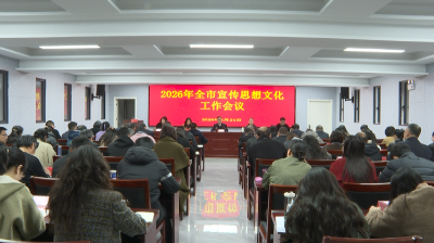 2026年全市宣传思想文化工作会议召开