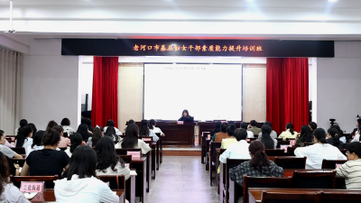 【深化拓展“干部素质提升年”】我市举办基层妇女干部素质能力提升班