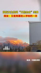 高校女生拍到“日照金山”美景，又是羡慕别人学校的一天