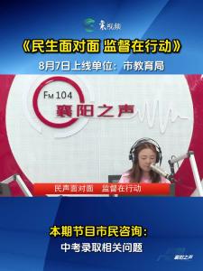 《民声面对面 监督在行动》8月7日上线部门：襄阳市教育局