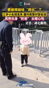 要被萌娃给“萌化”了，三岁小女孩走失 面对民警对答如流，民警化身“奶爸”太暖心啦