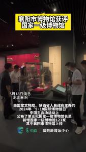 喜讯！襄阳市博物馆获评国家一级博物馆 