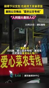 “人间烟火最抚人心”！装得下公文包 也装得下背篓菜篮，襄阳公交推出“菜农公交专线”
