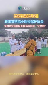 襄职农学院小动物保护协会走进顺安山社区开启萌宠健康 “大体检”