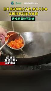 樱桃大丰收！ 果农凡尔赛拿樱桃开辟美食赛道研发新菜 