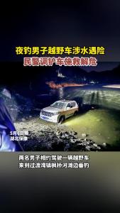 湖北襄阳：夜钓男子越野车涉水遇险，民警调铲车施救解危！