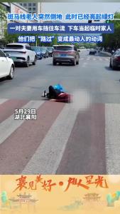 斑马线上老人突然倒地，他们把“路过”变成最动人的动词。#襄见美好凡人星光