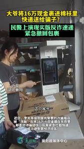 大爷将16万现金裹进棉袄里，快递送给骗子？民警上演现实版反诈速递