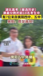 湖北高考（首选历史）屏蔽分数的前10名考生中，有7位来自襄阳四中、五中！