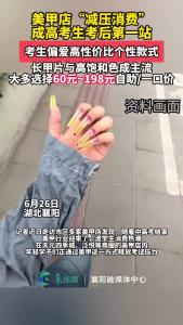 美甲店“减压消费”成高考生考后第一站，考生偏爱高性价比个性款式，长甲片和高饱和色成主流，大多选择60~198元自助/一口价经济价格