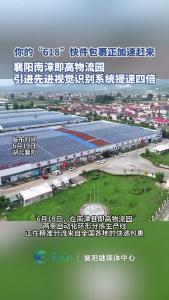 你的“618”快件包裹正加速赶来 南漳即高物流园引进先进视觉识别系统提速四倍