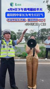 6月9日下午高考最后半天，襄阳四中家长为考生们打气
