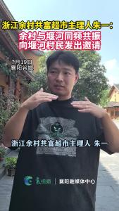 浙江余村共富超市主理人朱一：余村与堰河同频共振，向堰河村民发出邀请